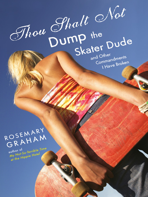 Title details for Thou Shalt Not Dump the Skater Dude and Other Commandments I Have Broken by Rosemary Graham - Wait list